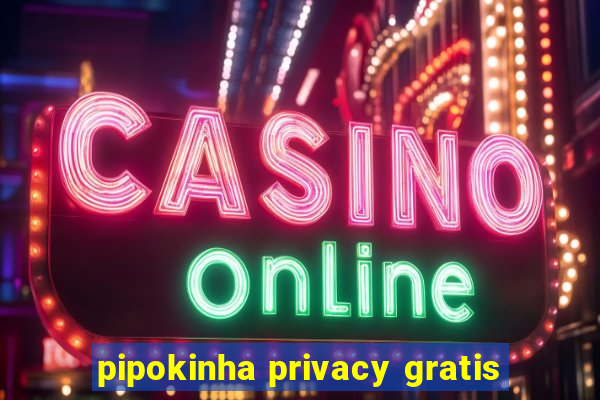 pipokinha privacy gratis